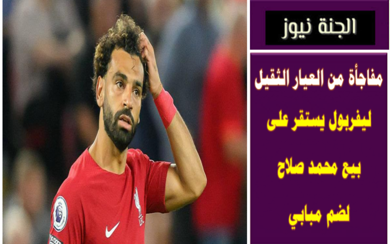 مفاجأة من العيار الثقيل.. ليفربول يستقر على بيع محمد صلاح لضم مبابي